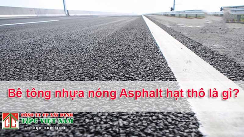 Tìm hiểu khái niệm về bê tông nhựa hạt thô